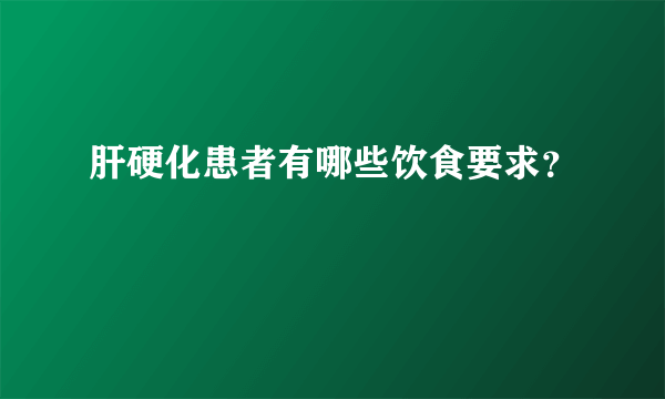 肝硬化患者有哪些饮食要求？