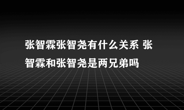 张智霖张智尧有什么关系 张智霖和张智尧是两兄弟吗