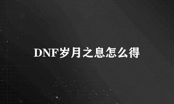 DNF岁月之息怎么得