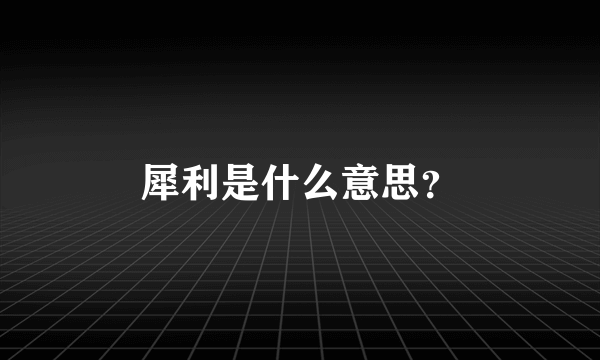 犀利是什么意思？