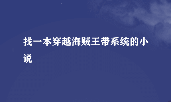 找一本穿越海贼王带系统的小说