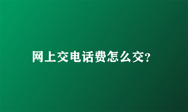 网上交电话费怎么交？