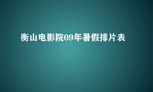 衡山电影院09年暑假排片表