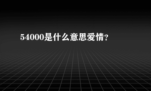 54000是什么意思爱情？