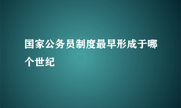 国家公务员制度最早形成于哪个世纪