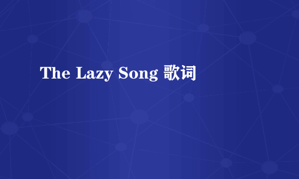 The Lazy Song 歌词