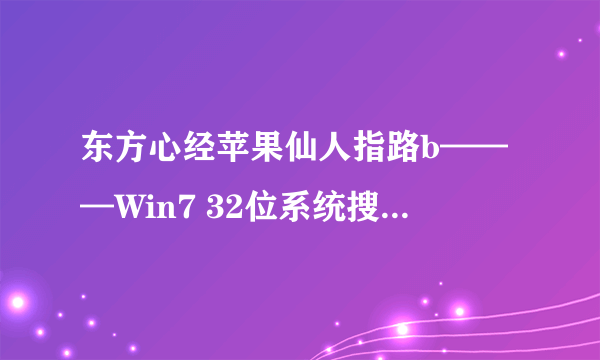 东方心经苹果仙人指路b———Win7 32位系统搜索功能异常，无法使用怎么办