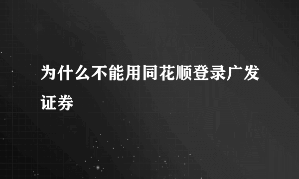 为什么不能用同花顺登录广发证券