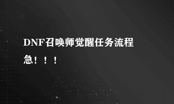 DNF召唤师觉醒任务流程     急！！！