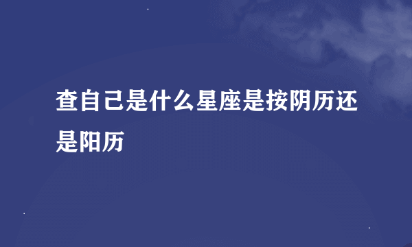 查自己是什么星座是按阴历还是阳历