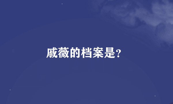 戚薇的档案是？