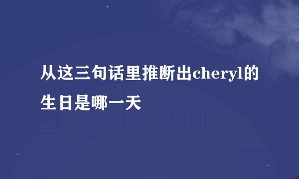 从这三句话里推断出cheryl的生日是哪一天