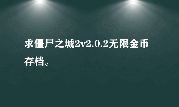 求僵尸之城2v2.0.2无限金币存档。