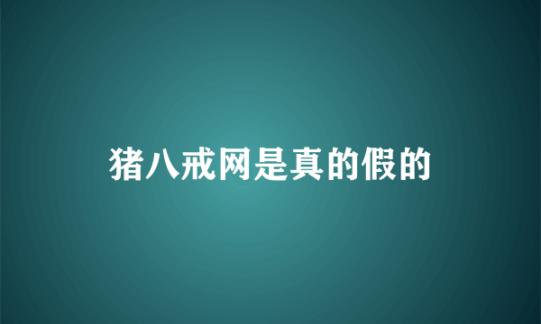 猪八戒网是真的假的