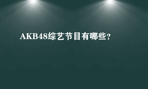 AKB48综艺节目有哪些？