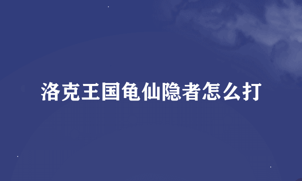 洛克王国龟仙隐者怎么打