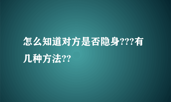 怎么知道对方是否隐身???有几种方法??