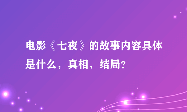 电影《七夜》的故事内容具体是什么，真相，结局？