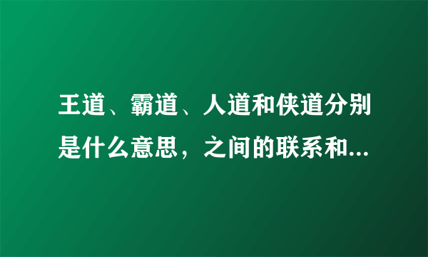 王道、霸道、人道和侠道分别是什么意思，之间的联系和区别又是什么？