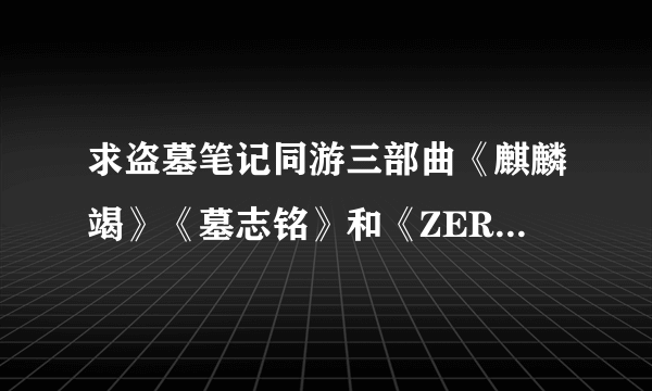 求盗墓笔记同游三部曲《麒麟竭》《墓志铭》和《ZERO》及攻略！