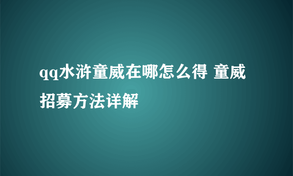 qq水浒童威在哪怎么得 童威招募方法详解