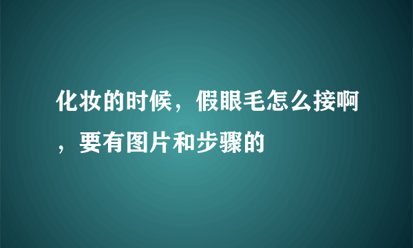 化妆的时候，假眼毛怎么接啊，要有图片和步骤的