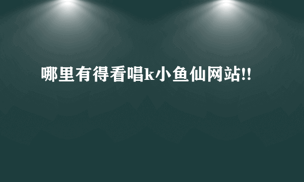 哪里有得看唱k小鱼仙网站!!