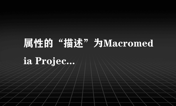 属性的“描述”为Macromedia Projector的EXE文件用什么制作的？我想编辑它或者抽取其中的文件怎么办？