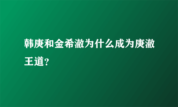 韩庚和金希澈为什么成为庚澈王道？