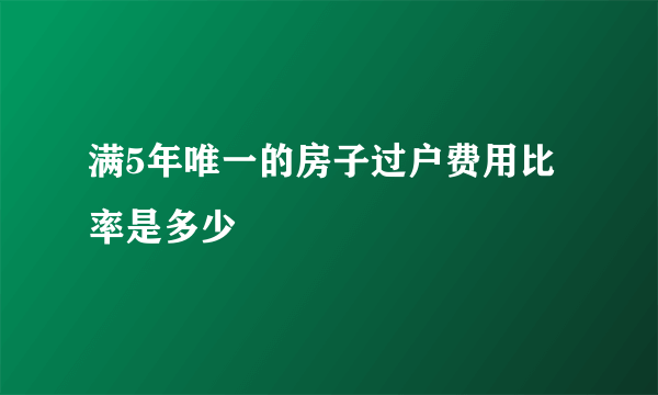 满5年唯一的房子过户费用比率是多少