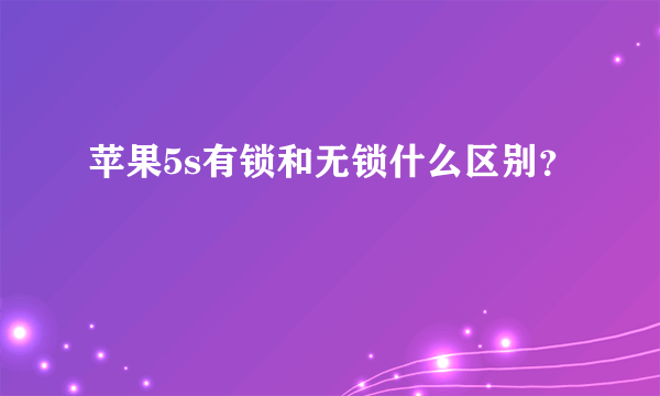 苹果5s有锁和无锁什么区别？