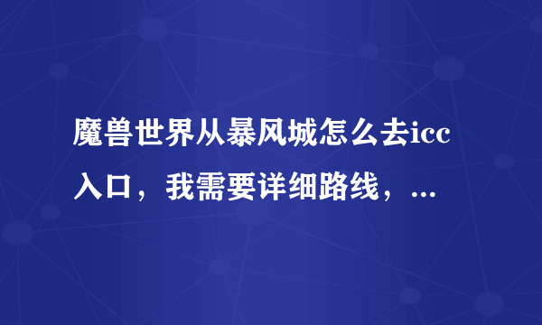 魔兽世界从暴风城怎么去icc入口，我需要详细路线，小白一个。。。