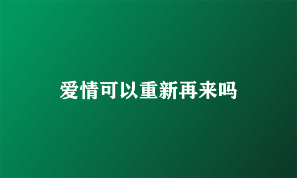 爱情可以重新再来吗