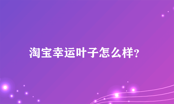 淘宝幸运叶子怎么样？