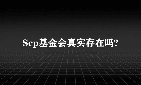 Scp基金会真实存在吗?