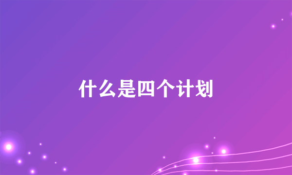 什么是四个计划