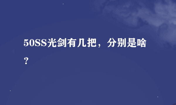 50SS光剑有几把，分别是啥？