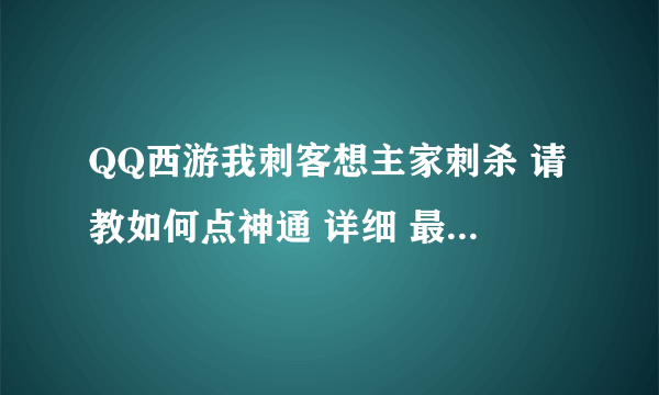 QQ西游我刺客想主家刺杀 请教如何点神通 详细 最好有图，