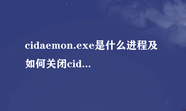 cidaemon.exe是什么进程及如何关闭cidaemon.exe进程