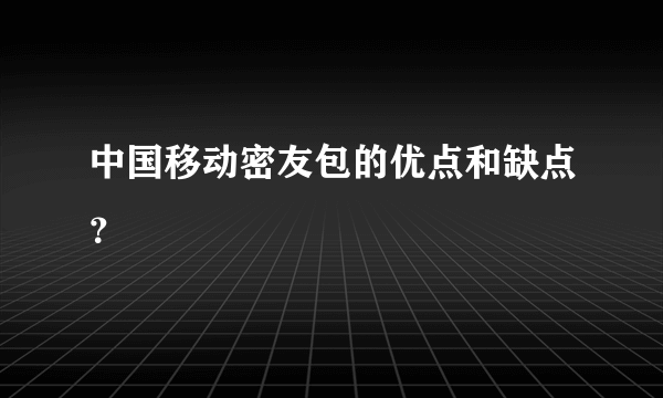 中国移动密友包的优点和缺点？