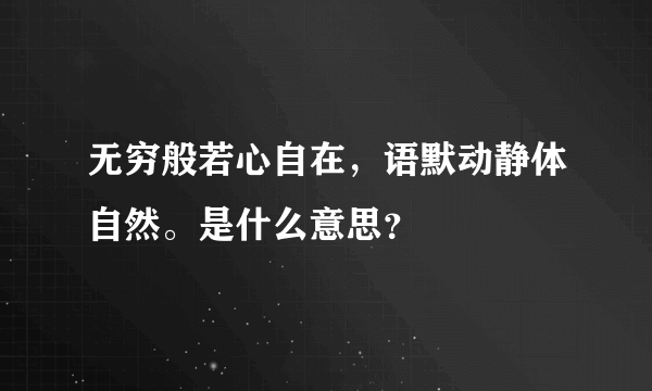 无穷般若心自在，语默动静体自然。是什么意思？