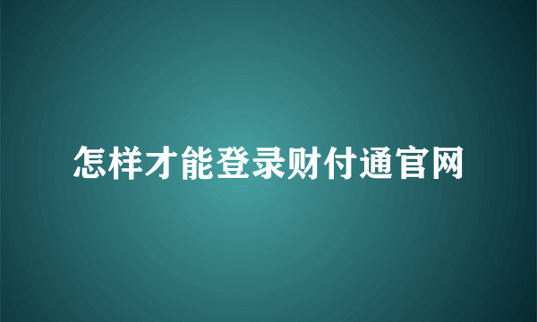 怎样才能登录财付通官网