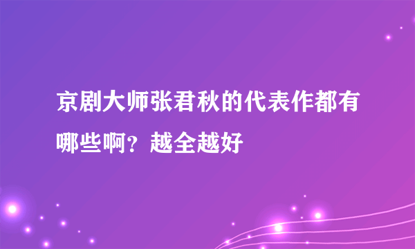 京剧大师张君秋的代表作都有哪些啊？越全越好