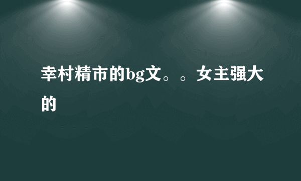 幸村精市的bg文。。女主强大的