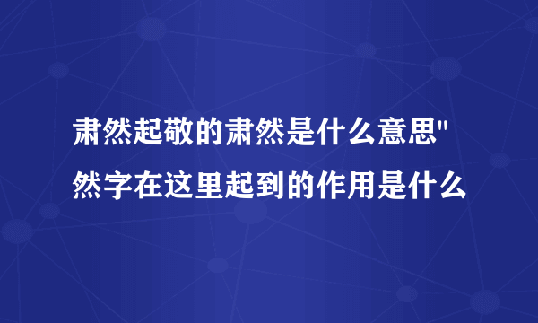 肃然起敬的肃然是什么意思