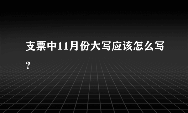 支票中11月份大写应该怎么写？