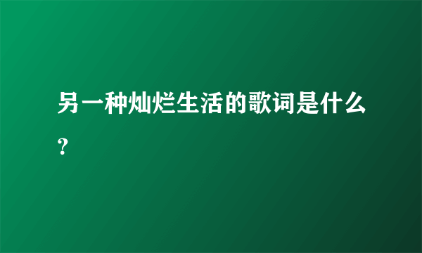 另一种灿烂生活的歌词是什么？