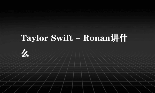 Taylor Swift - Ronan讲什么