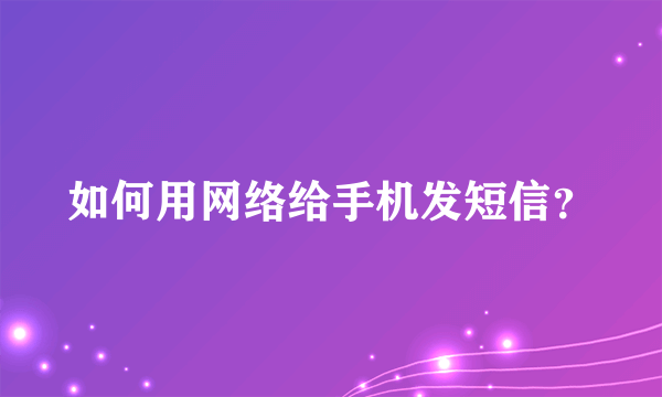 如何用网络给手机发短信？