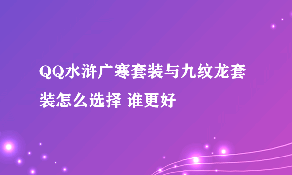 QQ水浒广寒套装与九纹龙套装怎么选择 谁更好